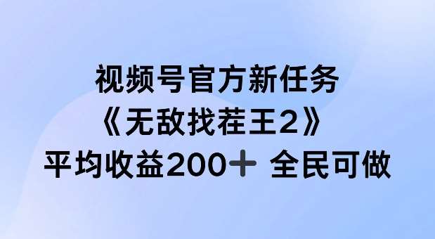 视频号官方新任务，无敌找茬王2，单场收益200+全民可参与【揭秘】_天恒副业网