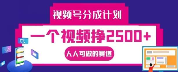 视频号分成计划，一个视频挣2500+，人人可做的赛道【揭秘】_天恒副业网