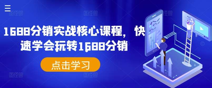 1688分销实战核心课程，快速学会玩转1688分销_天恒副业网