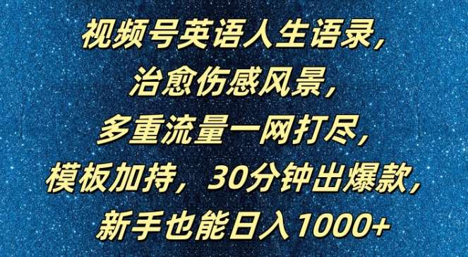 视频号英语人生语录，多重流量一网打尽，模板加持，30分钟出爆款，新手也能日入1000+【揭秘】_天恒副业网