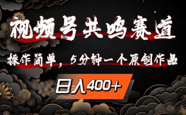 视频号共鸣赛道，操作简单，5分钟1个原创作品，日入几张【揭秘】_天恒副业网