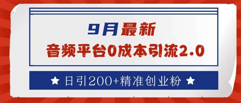 9月最新：音频平台0成本引流，日引200+精准创业粉【揭秘】_天恒副业网