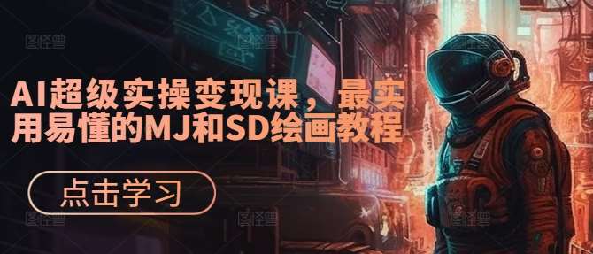 AI超级实操变现课，最实用易懂的MJ和SD绘画教程_天恒副业网