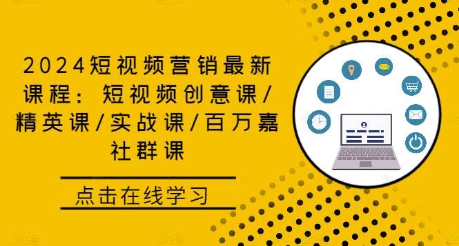 2024短视频营销最新课程：短视频创意课/精英课/实战课/百万嘉社群课_天恒副业网