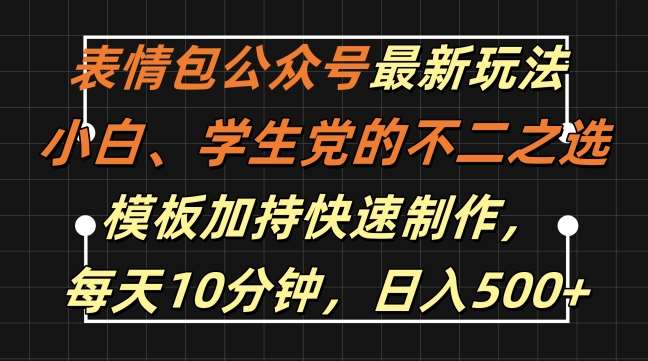 表情包公众号最新玩法，小白、学生党的不二之选，模板加持快速制作，每天10分钟，日入500+_天恒副业网