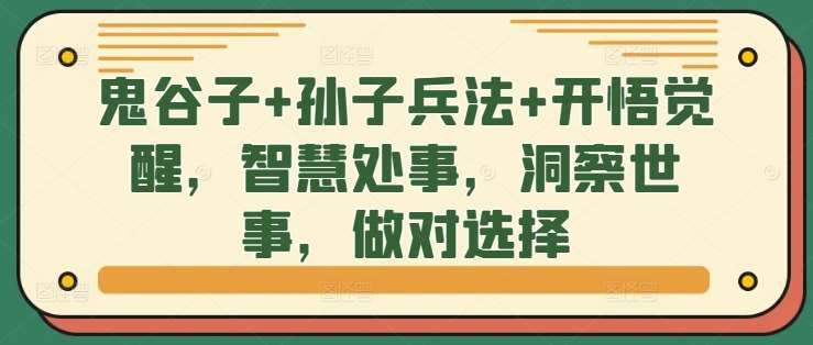 鬼谷子+孙子兵法+开悟觉醒，智慧处事，洞察世事，做对选择_天恒副业网