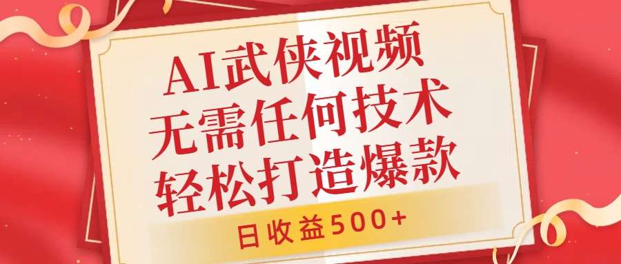 AI武侠视频，无脑打造爆款视频，小白无压力上手，无需任何技术，日收益500+【揭秘】_天恒副业网