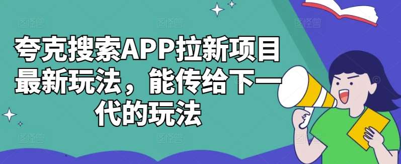 夸克搜索APP拉新项目最新玩法，能传给下一代的玩法_天恒副业网