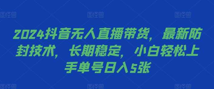 2024抖音无人直播带货，最新防封技术，长期稳定，小白轻松上手单号日入5张【揭秘】_天恒副业网