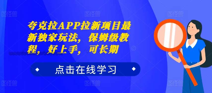 夸克拉APP拉新项目最新独家玩法，保姆级教程，好上手，可长期_天恒副业网