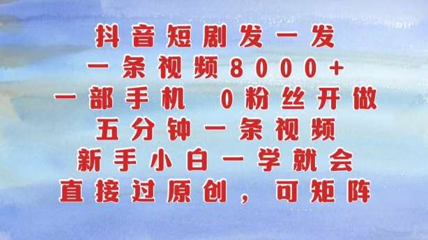 抖音短剧发一发，五分钟一条视频，新手小白一学就会，只要一部手机，0粉丝即可操作_天恒副业网