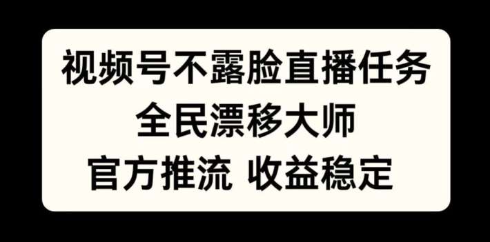 视频号不露脸直播任务，全民漂移大师，官方推流，收益稳定，全民可做【揭秘】_天恒副业网