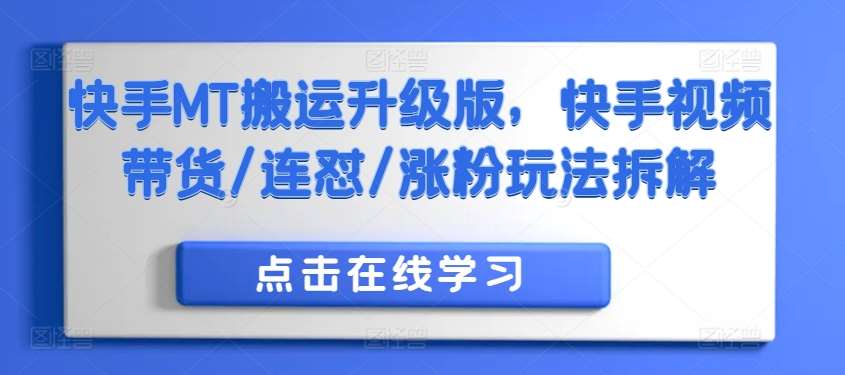 快手MT搬运升级版，快手视频带货/连怼/涨粉玩法拆解_天恒副业网