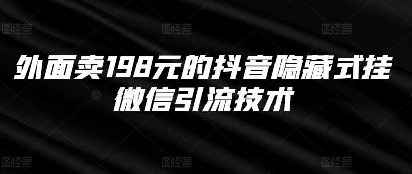 外面卖198元的抖音隐藏式挂微信引流技术_天恒副业网