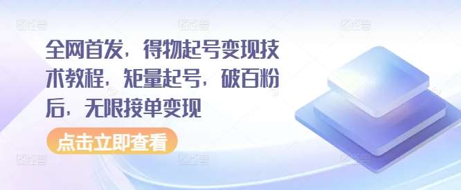 全网首发，得物起号变现技术教程，矩量起号，破百粉后，无限接单变现_天恒副业网