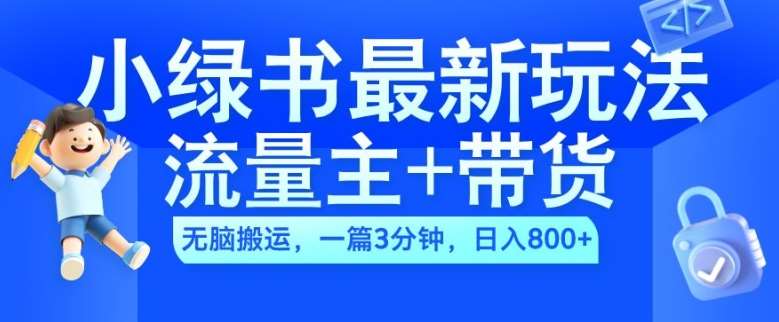 2024小绿书流量主+带货最新玩法，AI无脑搬运，一篇图文3分钟，日入几张_天恒副业网