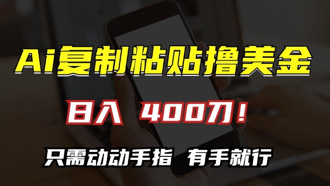 AI复制粘贴撸美金，日入400，只需动动手指，小白无脑操作_天恒副业网