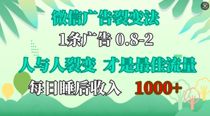 微信广告裂变法，操控人性，自发为你免费宣传，人与人的裂变才是最佳流量，单日睡后收入1k_天恒副业网