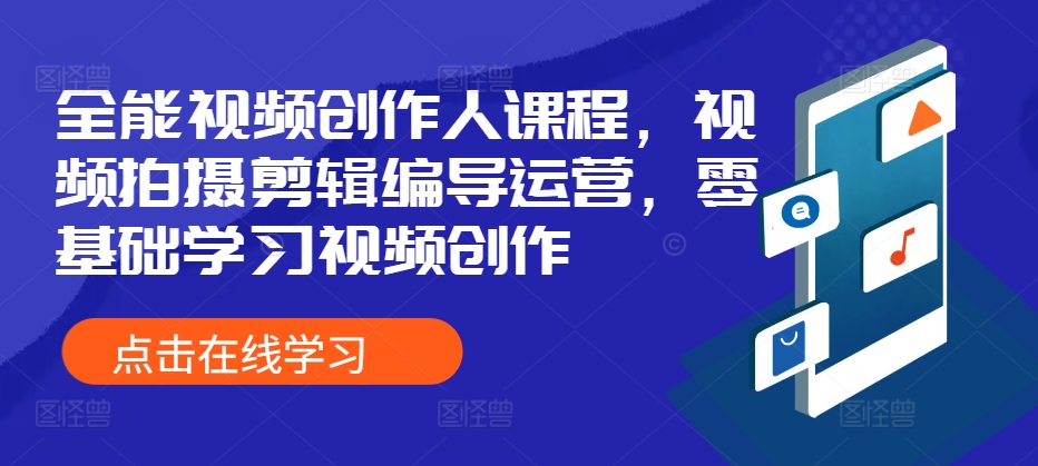 全能视频创作人课程，视频拍摄剪辑编导运营，零基础学习视频创作_天恒副业网