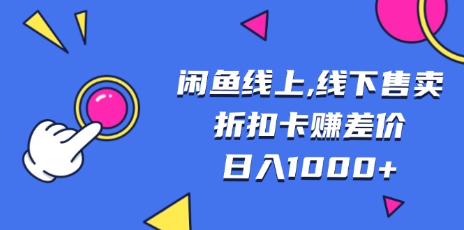 （13246期）闲鱼线上,线下售卖折扣卡赚差价日入1000+_天恒副业网