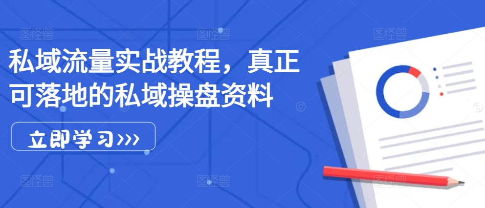 私域流量实战教程，真正可落地的私域操盘资料_天恒副业网