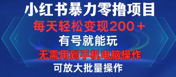 小红书暴力零撸项目，有号就能玩，单号每天变现1到15元，可放大批量操作，无需手机电脑操作_天恒副业网