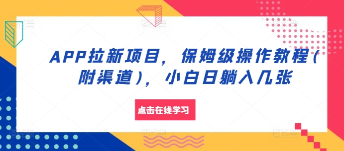 APP拉新项目，保姆级操作教程(附渠道)，小白日躺入几张_天恒副业网