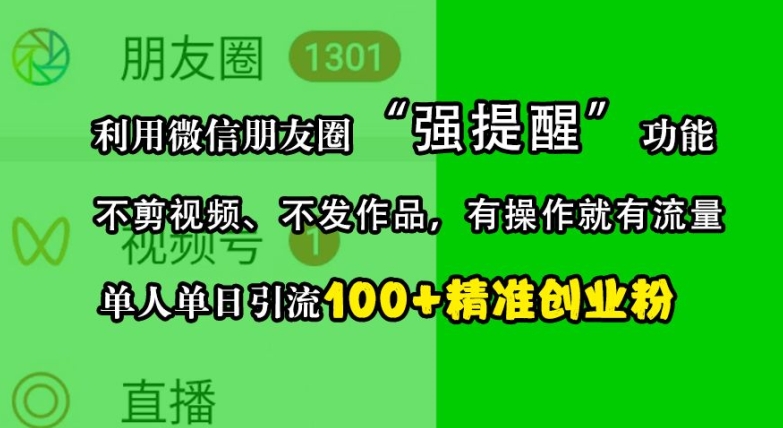 利用微信朋友圈“强提醒”功能，引流精准创业粉，不剪视频、不发作品，单人单日引流100+创业粉_天恒副业网