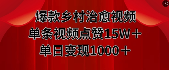 爆款乡村治愈视频，单条视频点赞15W+单日变现1k_天恒副业网