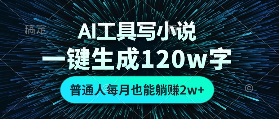 （13303期）AI工具写小说，一键生成120万字，普通人每月也能躺赚2w+_天恒副业网