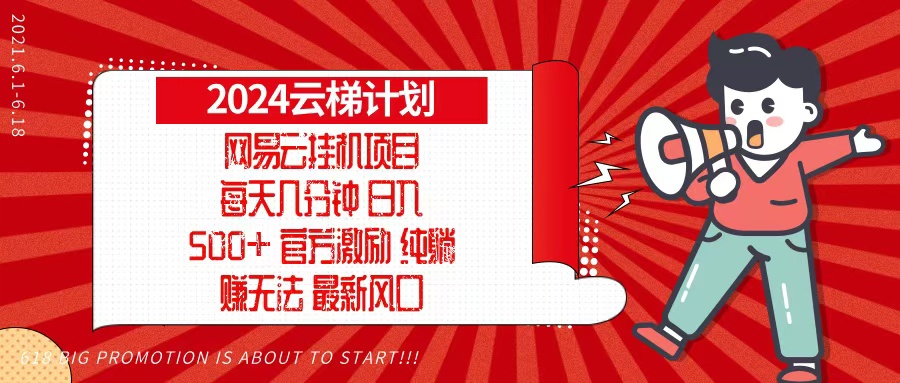 （13306期）2024网易云云梯计划，每天几分钟，纯躺赚玩法，月入1万+可矩阵，可批量_天恒副业网