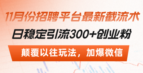 （13309期）招聘平台最新截流术，日稳定引流300+创业粉，颠覆以往玩法加爆微信_天恒副业网