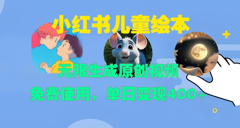 小红书儿童绘本，无限生成原创视频，免费使用，单日变现400+_天恒副业网