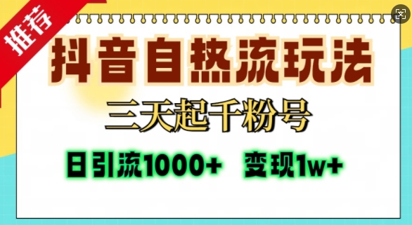 抖音自热流打法，三天起千粉号，单视频十万播放量，日引精准粉1000+_天恒副业网