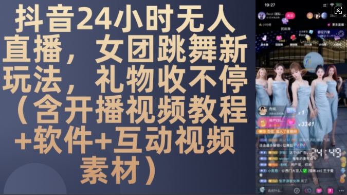 DY24小时无人直播，女团跳舞新玩法，礼物收不停(含开播视频教程+软件+互动视频素材)_天恒副业网