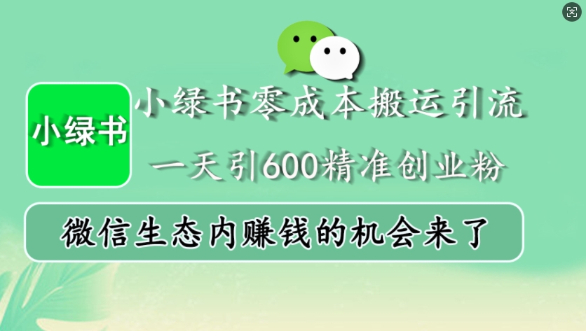 小绿书零成本搬运引流，一天引600精准创业粉，微信生态内赚钱的机会来了_天恒副业网