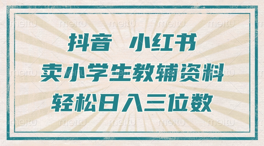 抖音小红书卖小学生教辅资料，操作简单，小白也能轻松上手，一个月利润1W+_天恒副业网