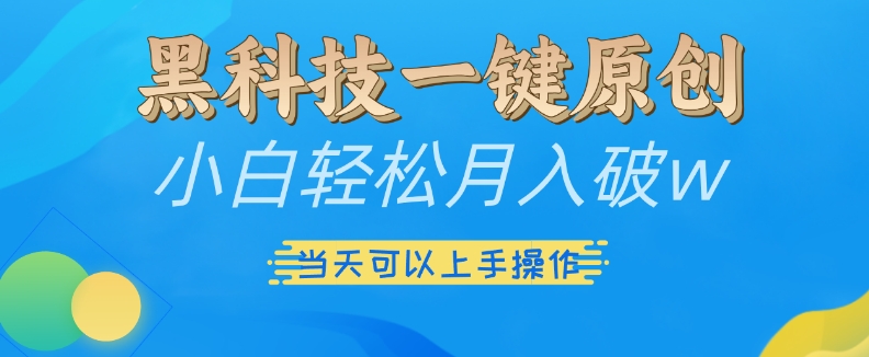 黑科技一键原创小白轻松月入破w，三当天可以上手操作_天恒副业网