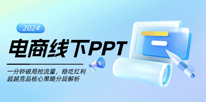 （13367期）电商线下PPT：一分钟破局抢流量，稳吃红利，超越竞品核心策略分段解析_天恒副业网