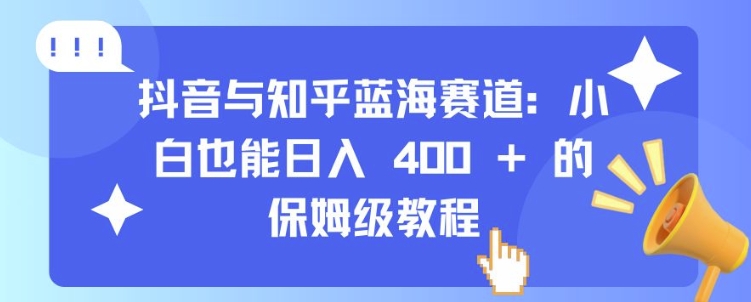 抖音与知乎蓝海赛道：小白也能日入4张的保姆级教程_天恒副业网