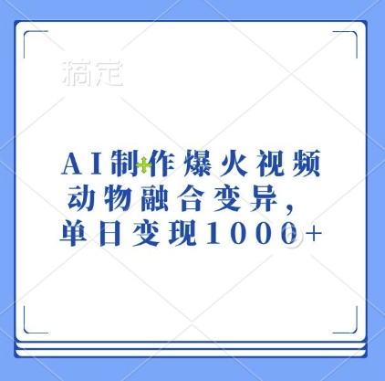 AI制作爆火视频，动物融合变异，单日变现1k_天恒副业网