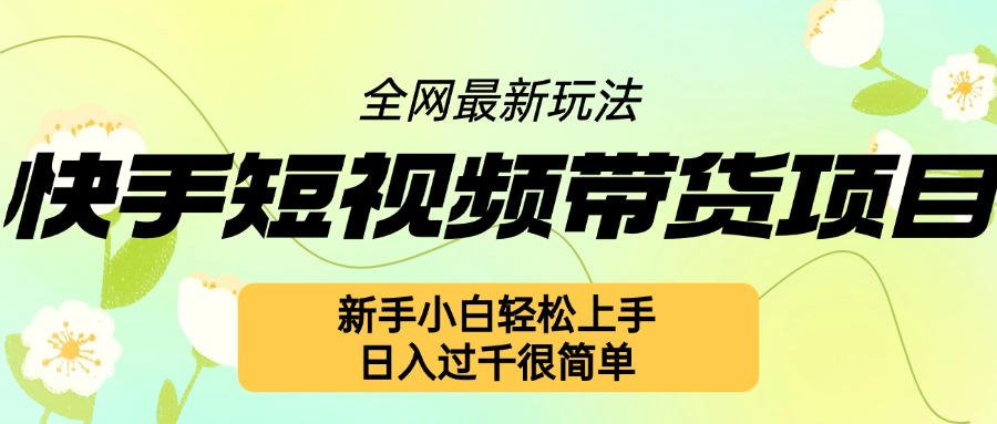 快手短视频带货项目最新玩法，新手小白轻松上手，日入几张很简单_天恒副业网