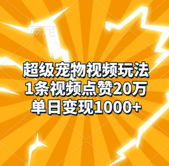 超级宠物视频玩法，1条视频点赞20万，单日变现1k_天恒副业网