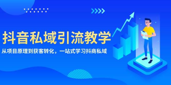 抖音私域引流教学：从项目原理到获客转化，一站式学习抖商私域_天恒副业网