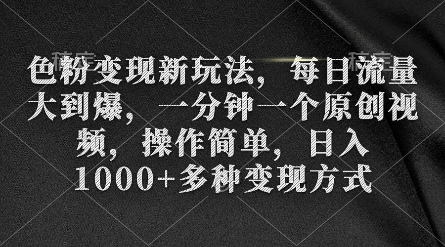 色粉变现新玩法，每日流量大到爆，一分钟一个原创视频_天恒副业网