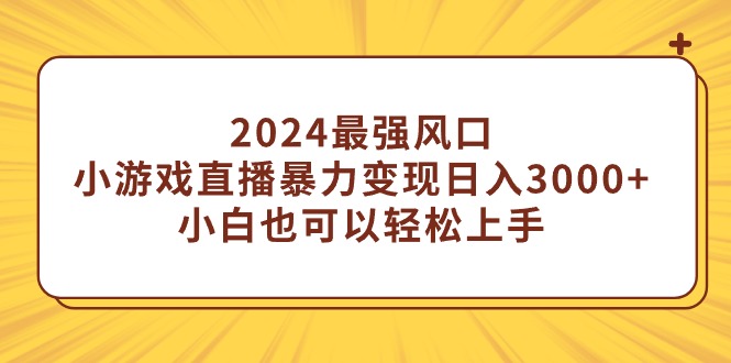 2024最强风口，小游戏直播暴力变现日入3000+小白也可以轻松上手_天恒副业网