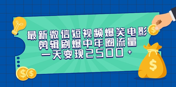 最新微信短视频爆笑电影剪辑刷爆中年圈流量，一天变现2500+_天恒副业网