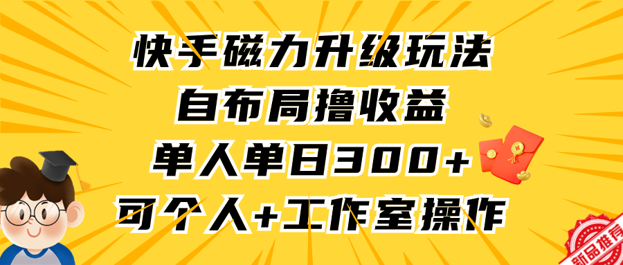 快手磁力升级玩法，自布局撸收益，单人单日300+_天恒副业网