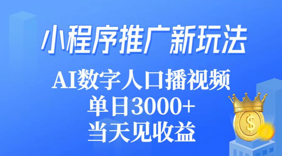 小程序推广新玩法，AI数字人口播视频，单日3000+，当天见收益_天恒副业网