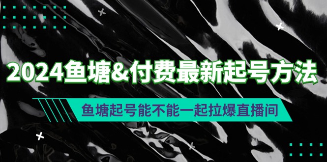 2024鱼塘&付费最新起号方法：鱼塘起号能不能一起拉爆直播间_天恒副业网